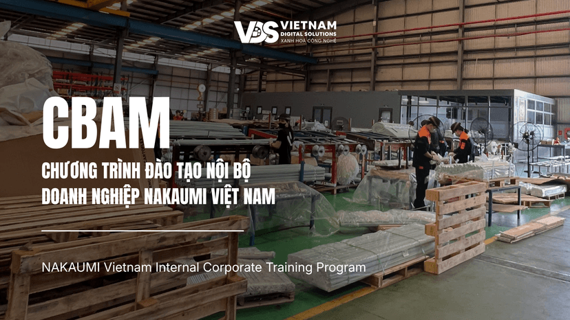 CBAM 2026: VDS đồng hành cùng NAKAUMI nâng cao năng lực quản trị dữ liệu carbon và tuân thủ yêu cầu CBAM của EU