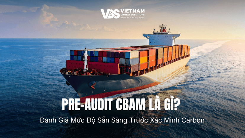 Pre-Audit CBAM Là Gì? Đánh Giá Mức Độ Sẵn Sàng Trước Xác Minh Carbon